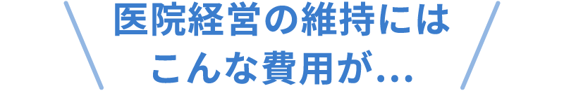 医療経営の維持にはこんな費用が